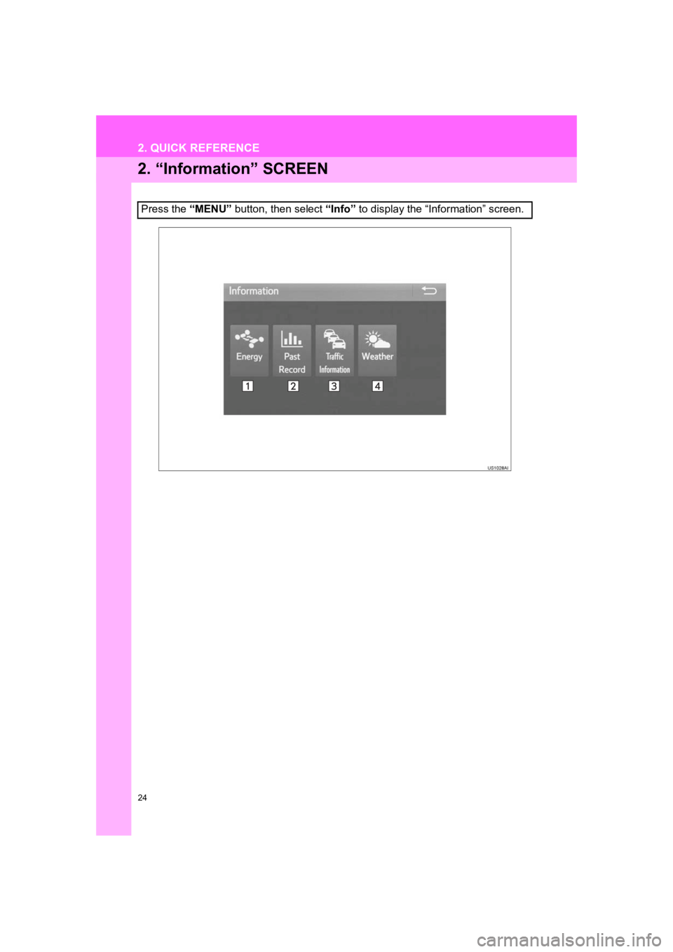 TOYOTA PRIUS 2019  Accessories, Audio & Navigation (in English) 24
2. QUICK REFERENCE
PRIUS_Wide Navi_OM47C48U_(U)
18.10.10     10:30
2. “Information” SCREEN
Press the “MENU” button, then select “Info”  to display the “Information” screen. 