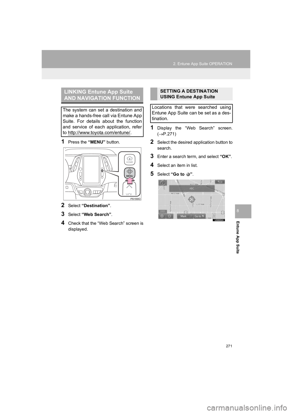 TOYOTA PRIUS 2019  Accessories, Audio & Navigation (in English) 271
2. Entune App Suite OPERATION
PRIUS_Wide Navi_OM47C48U_(U)
18.10.10     10:30
Entune App Suite
8
1Press the “MENU” button.
2Select “Destination”.
3Select “Web Search” .
4Check that the