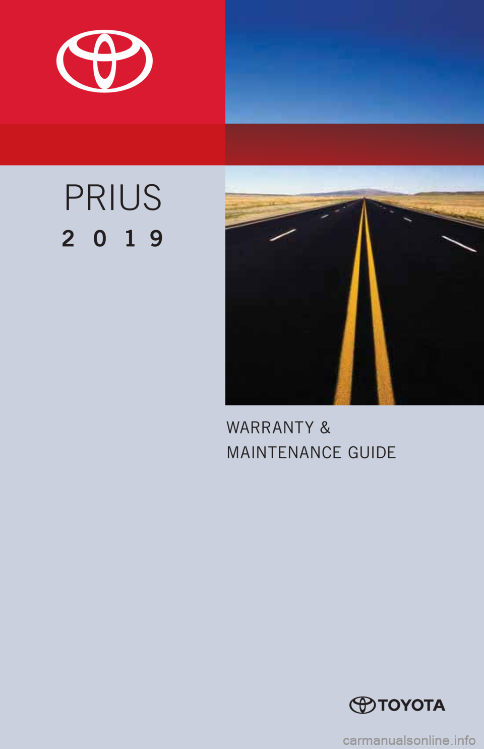 TOYOTA PRIUS 2019 Warranties & Maintenance Guides (in English) WARRANT Y &
MAINTENANCE GUIDE
PRIUS
2019 TOYOTA PRIUS 2019 Warranties & Maintenance Guides (in English) WARRANT Y &
MAINTENANCE GUIDE
PRIUS
2019