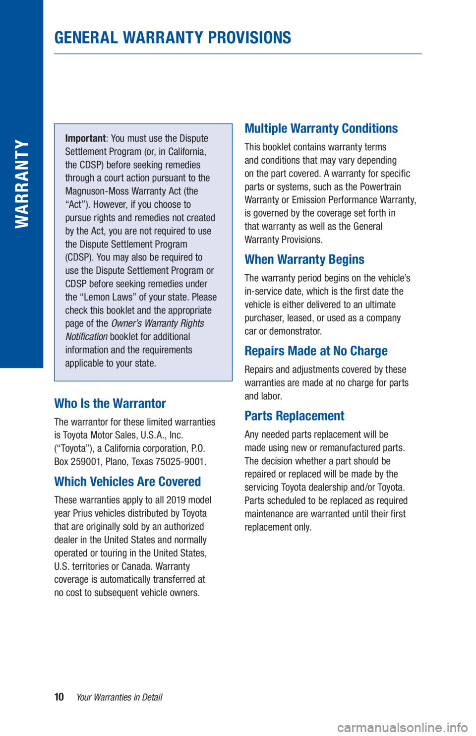 TOYOTA PRIUS 2019 Warranties & Maintenance Guides (in English) 10Your Warranties in Detail
GENERAL WARRANTY PROVISIONS
WARR ANT Y
Important: You must use the Dispute
Settlement Program (or, in California,
the CDSP) before seeking remedies
through a court actio TOYOTA PRIUS 2019 Warranties & Maintenance Guides (in English) 10Your Warranties in Detail
GENERAL WARRANTY PROVISIONS
WARR ANT Y
Important: You must use the Dispute
Settlement Program (or, in California,
the CDSP) before seeking remedies
through a court actio