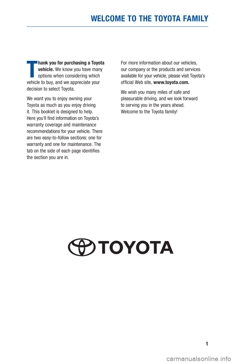 TOYOTA PRIUS 2019 Warranties & Maintenance Guides (in English) 1
WELCOME TO THE TOYOTA FAMILY
T
hank you for purchasing a Toyota
vehicle. We know you have many
options when considering which
vehicle to buy, and we appreciate your
decision to select Toyota.
W TOYOTA PRIUS 2019 Warranties & Maintenance Guides (in English) 1
WELCOME TO THE TOYOTA FAMILY
T
hank you for purchasing a Toyota
vehicle. We know you have many
options when considering which
vehicle to buy, and we appreciate your
decision to select Toyota.
W