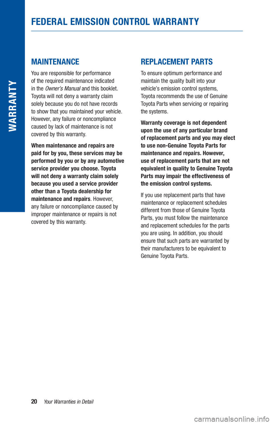 TOYOTA PRIUS 2019 Warranties & Maintenance Guides (in English) 20Your Warranties in Detail
WARR ANT Y
MAINTENANCE
You are responsible for performance
of the required maintenance indicated
in the Owner’s Manual and this booklet.
Toyota will not deny a TOYOTA PRIUS 2019 Warranties & Maintenance Guides (in English) 20Your Warranties in Detail
WARR ANT Y
MAINTENANCE
You are responsible for performance
of the required maintenance indicated
in the Owner’s Manual and this booklet.
Toyota will not deny a
