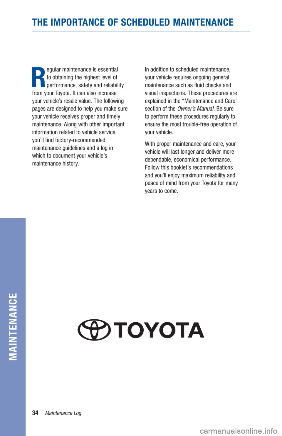 TOYOTA PRIUS 2019  Warranties & Maintenance Guides (in English) 34Maintenance Log
MAINTENANCE
THE IMPORTANCE OF SCHEDULED MAINTENANCE
R
egular maintenance is essential  
to obtaining the highest level of 
performance, safety and reliability  
from your Toyota. It 