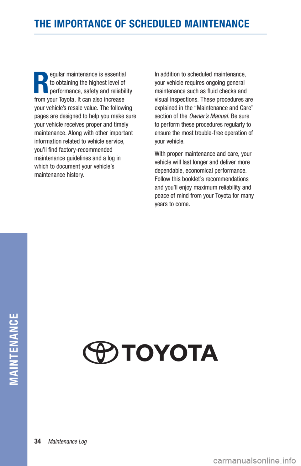TOYOTA PRIUS 2019 Warranties & Maintenance Guides (in English) 34Maintenance Log
MAINTENANCE
THE IMPORTANCE OF SCHEDULED MAINTENANCE
R
egular maintenance is essential
to obtaining the highest level of
performance, safety and reliability
from your Toyota. It TOYOTA PRIUS 2019 Warranties & Maintenance Guides (in English) 34Maintenance Log
MAINTENANCE
THE IMPORTANCE OF SCHEDULED MAINTENANCE
R
egular maintenance is essential
to obtaining the highest level of
performance, safety and reliability
from your Toyota. It