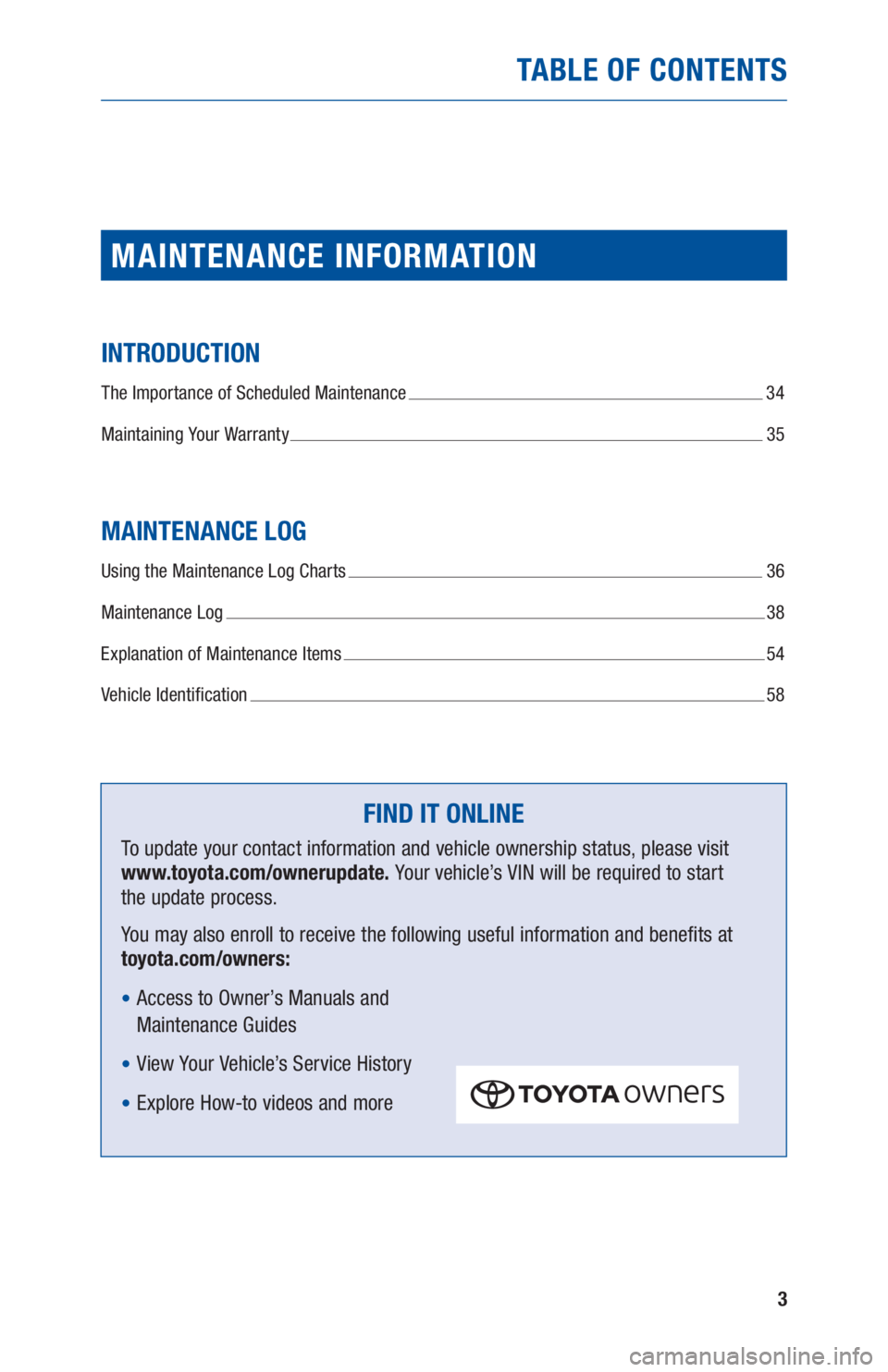 TOYOTA PRIUS 2019  Warranties & Maintenance Guides (in English) 3
TABLE OF CONTENTS
MAINTENANCE INFORMATION
INTRODUCTION
The Importance of Scheduled Maintenance  34
Maintaining Your Warranty 
 35
MAINTENANCE LOG
Using the Maintenance Log Charts  36
Maintenance Log