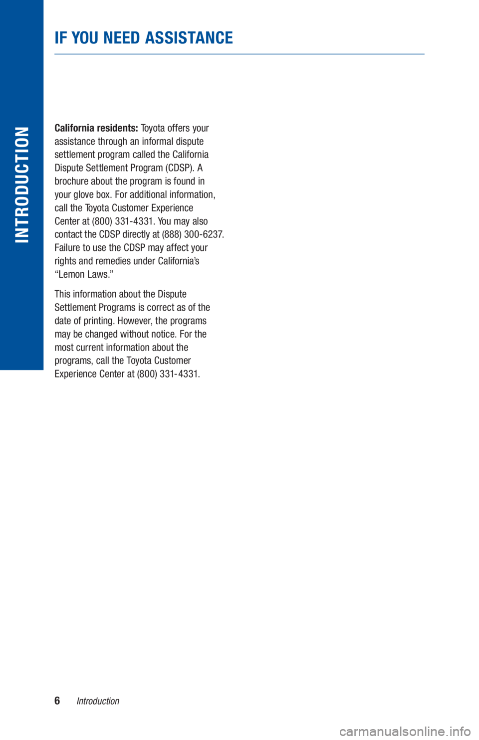 TOYOTA PRIUS 2019 Warranties & Maintenance Guides (in English) 6Introduction
IF YOU NEED ASSISTANCE
INTRODUCTION
California residents: Toyota offers your
assistance through an informal dispute
settlement program called the California
Dispute Settlement Program TOYOTA PRIUS 2019 Warranties & Maintenance Guides (in English) 6Introduction
IF YOU NEED ASSISTANCE
INTRODUCTION
California residents: Toyota offers your
assistance through an informal dispute
settlement program called the California
Dispute Settlement Program