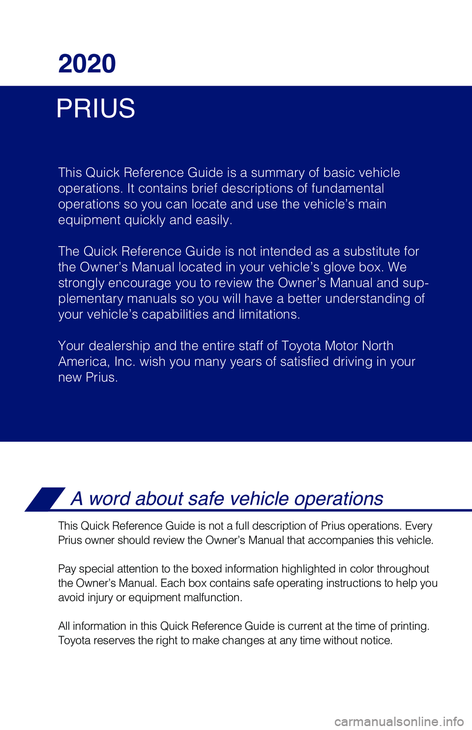 TOYOTA PRIUS 2020 Owners Manual (in English) PRIUS2020
This Quick Reference Guide is a summary of basic vehicle
operations. It contains brief descriptions of fundamental
operations so you can locate and use the vehicle’s main
equipment quick TOYOTA PRIUS 2020 Owners Manual (in English) PRIUS2020
This Quick Reference Guide is a summary of basic vehicle
operations. It contains brief descriptions of fundamental
operations so you can locate and use the vehicle’s main
equipment quick