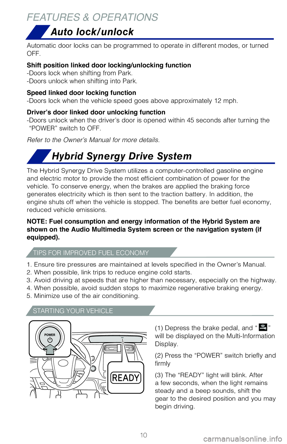 TOYOTA PRIUS 2020 (in English) User Guide 10
TIPS FOR IMPROVED FUEL ECONOMY
STARTING YOUR VEHICLE
The Hybrid Synergy Drive System utilizes a computer-controlled gasoline engine
and electric motor to provide the most efficient combination of TOYOTA PRIUS 2020 (in English) User Guide 10
TIPS FOR IMPROVED FUEL ECONOMY
STARTING YOUR VEHICLE
The Hybrid Synergy Drive System utilizes a computer-controlled gasoline engine
and electric motor to provide the most efficient combination of