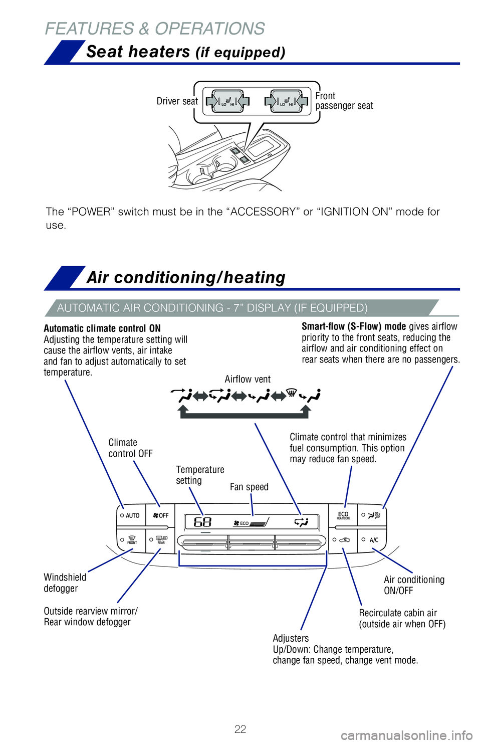 TOYOTA PRIUS 2020 (in English) Owners Manual 22
FEATURES & OPERATIONS
AUTOMATIC AIR CONDITIONING - 7” DISPLAY (IF EQUIPPED)
Air conditioning/heating
Air conditioning
ON/OFF
Recirculate cabin air
(outside air when OFF)
Airflow vent
Windshield TOYOTA PRIUS 2020 (in English) Owners Manual 22
FEATURES & OPERATIONS
AUTOMATIC AIR CONDITIONING - 7” DISPLAY (IF EQUIPPED)
Air conditioning/heating
Air conditioning
ON/OFF
Recirculate cabin air
(outside air when OFF)
Airflow vent
Windshield