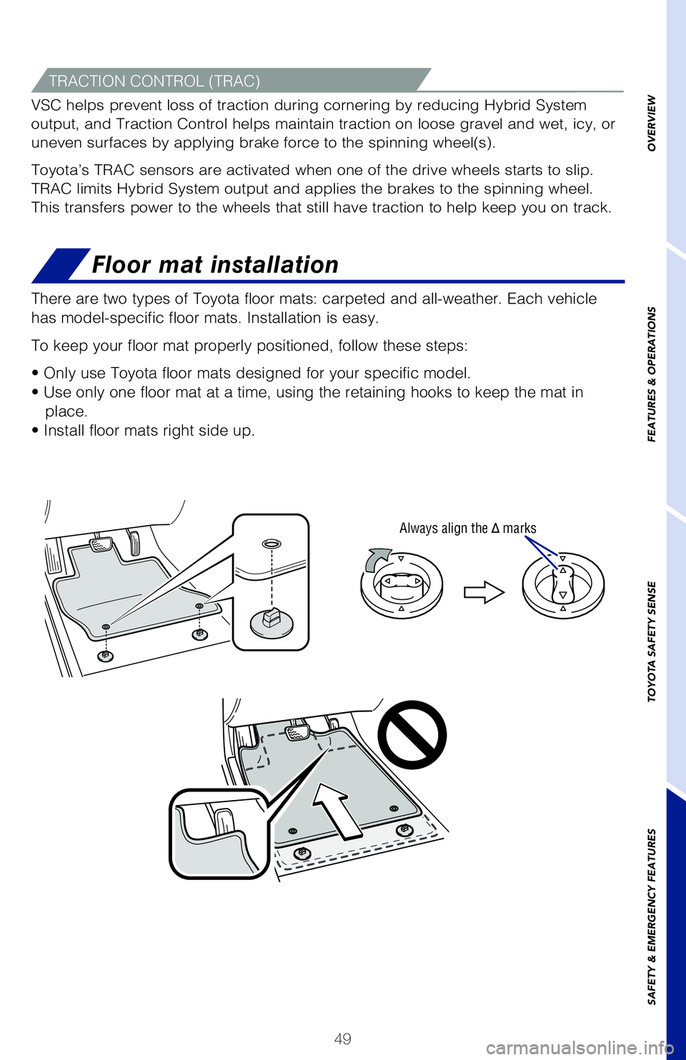 TOYOTA PRIUS 2020 (in English) Workshop Manual 49
OVERVIEW
FEATURES & OPERATIONS
TOYOTA SAFETY SENSE
SAFETY & EMERGENCY FEATURES
Floor mat installation
Always align the marks
There are two types of Toyota floor mats: carpeted and all-weather. Eac TOYOTA PRIUS 2020 (in English) Workshop Manual 49
OVERVIEW
FEATURES & OPERATIONS
TOYOTA SAFETY SENSE
SAFETY & EMERGENCY FEATURES
Floor mat installation
Always align the marks
There are two types of Toyota floor mats: carpeted and all-weather. Eac