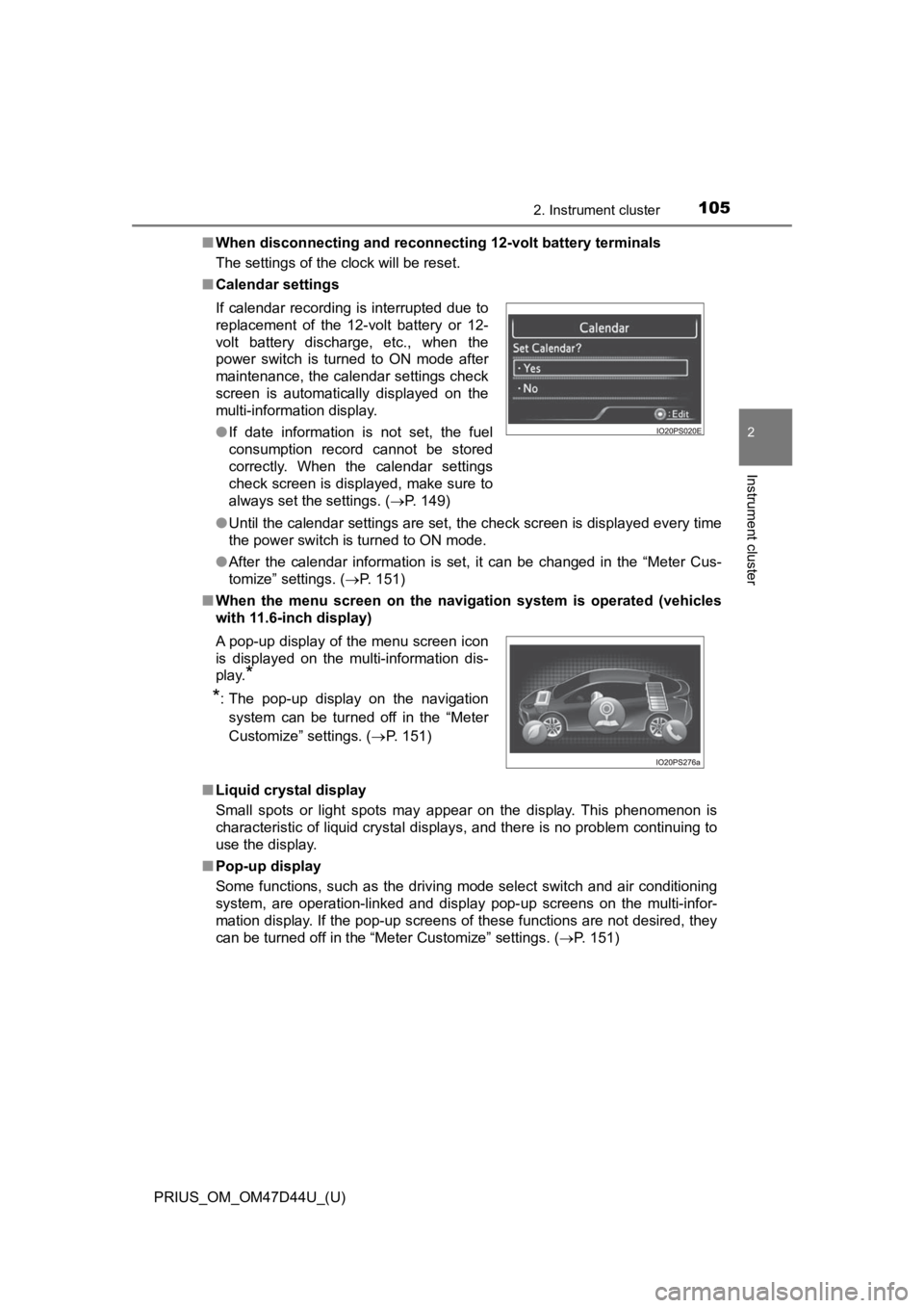 TOYOTA PRIUS 2020  Owners Manual (in English) PRIUS_OM_OM47D44U_(U)
1052. Instrument cluster
2
Instrument cluster
■When disconnecting and reconnecting 12-volt battery terminals
The settings of the clock will be reset.
■ Calendar settings
●U