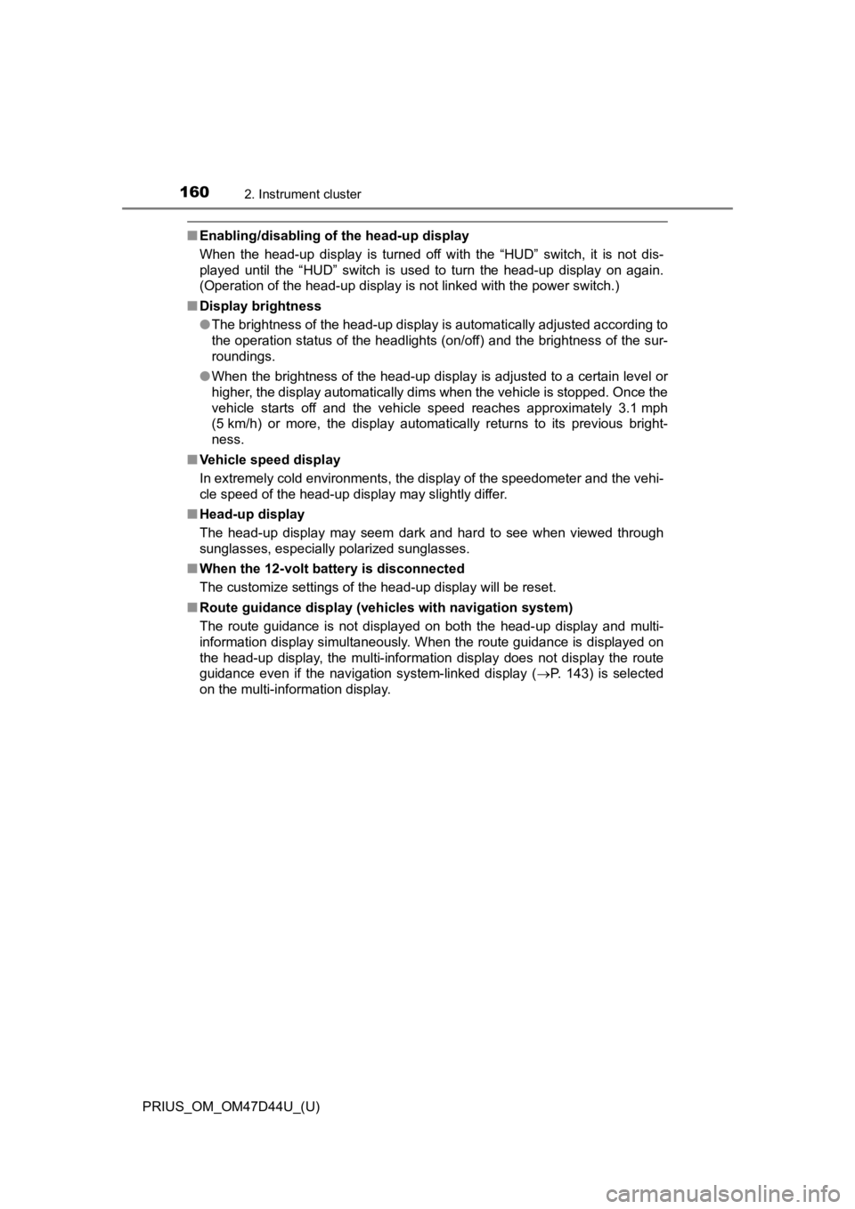 TOYOTA PRIUS 2020  Owners Manual (in English) 160
PRIUS_OM_OM47D44U_(U)
2. Instrument cluster
■Enabling/disabling of the head-up display
When  the  head-up  display  is  turned  off  with  the  “HUD”  switch,  it  is  not  dis-
played  unti