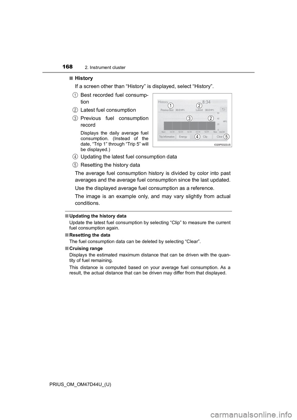 TOYOTA PRIUS 2020  Owners Manual (in English) 168
PRIUS_OM_OM47D44U_(U)
2. Instrument cluster
■History
If a screen other than “History” is displayed, select “History”.
Best  recorded  fuel  consump-
tion
Latest fuel  consumption
Previou