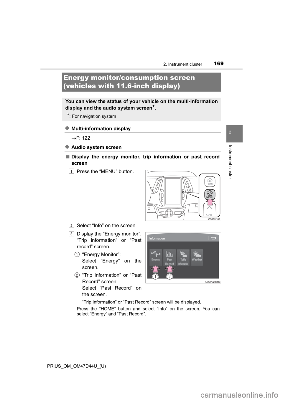 TOYOTA PRIUS 2020  Owners Manual (in English) 169
PRIUS_OM_OM47D44U_(U)
2. Instrument cluster
2
Instrument cluster
Energy monitor/consumption screen 
(vehicles with 11.6-inch display)
◆Multi-information display
P.   1 2 2
◆Audio system scr