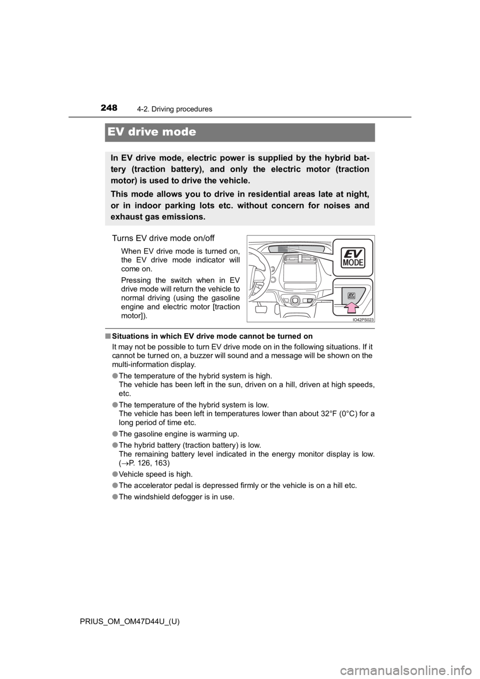 TOYOTA PRIUS 2020  Owners Manual (in English) 248
PRIUS_OM_OM47D44U_(U)
4-2. Driving procedures
EV drive mode
Turns EV drive mode on/off
When  EV  drive  mode  is  turned  on,
the  EV  drive  mode  indicator  will
come on.
Pressing  the  switch  