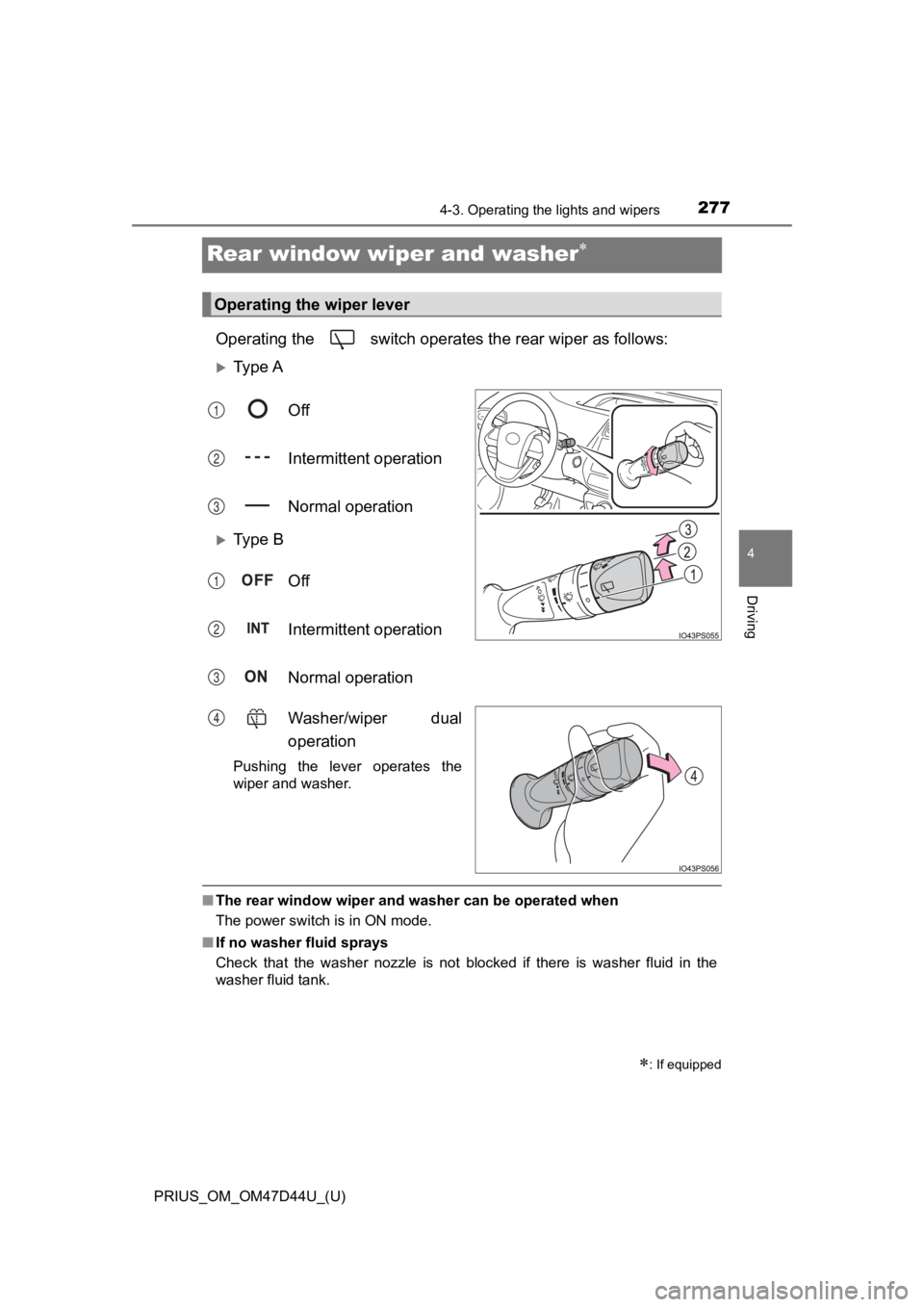 TOYOTA PRIUS 2020  Owners Manual (in English) 277
PRIUS_OM_OM47D44U_(U)
4-3. Operating the lights and wipers
4
Driving
Rear window wiper and washer
Operating the   switch operates the rear wiper as follows:
Ty p e  AOff
Intermittent operati
