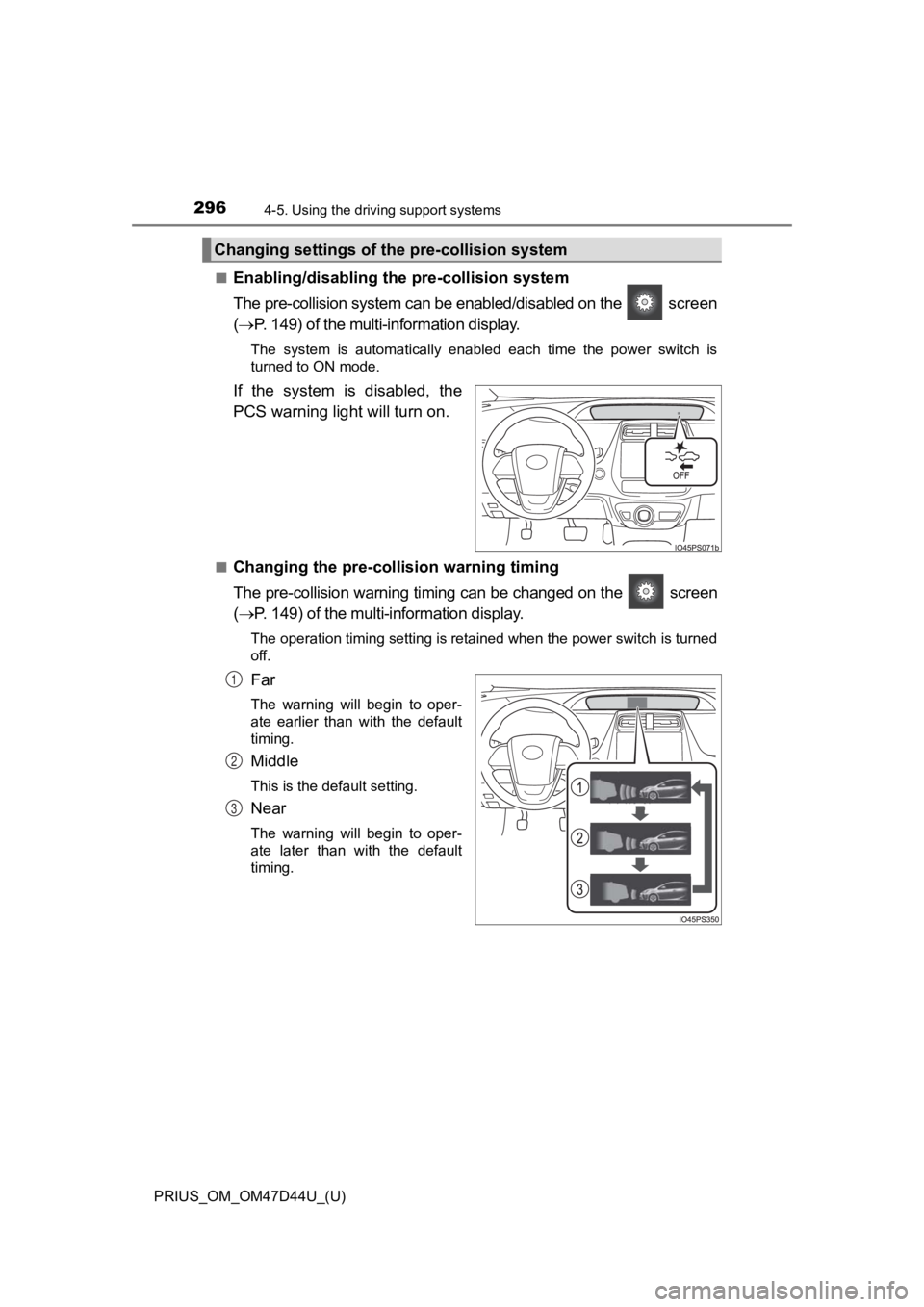 TOYOTA PRIUS 2020  Owners Manual (in English) 296
PRIUS_OM_OM47D44U_(U)
4-5. Using the driving support systems
■Enabling/disabling th e pre-collision system
The pre-collision system can be enabled/disabled on the   screen
(  P. 149) of the m