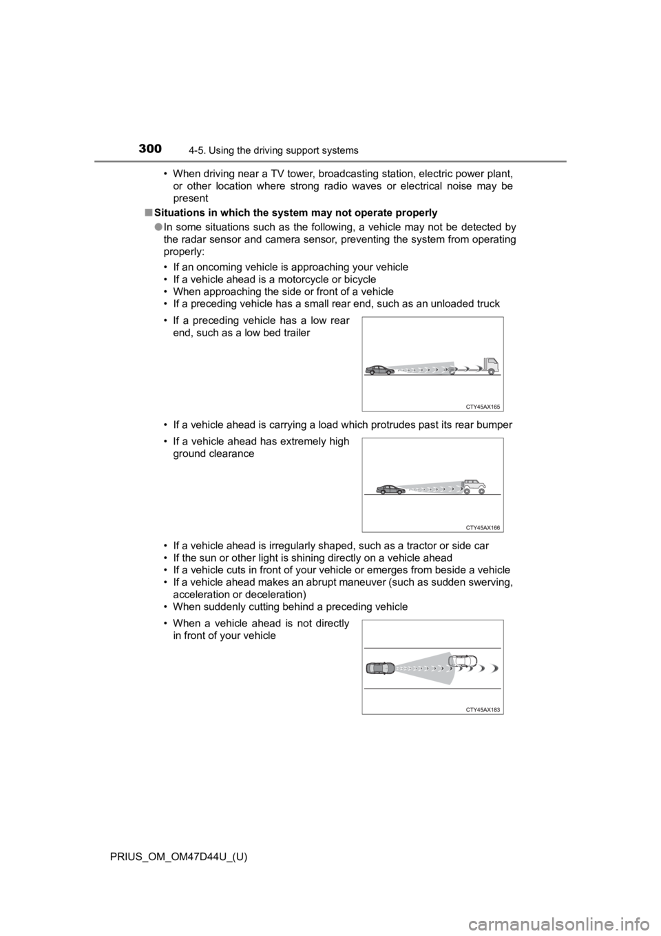 TOYOTA PRIUS 2020  Owners Manual (in English) 300
PRIUS_OM_OM47D44U_(U)
4-5. Using the driving support systems
• When driving near a TV tower, broadcasting station, electric power plant,
or  other  location  where  strong  radio  waves  or  ele