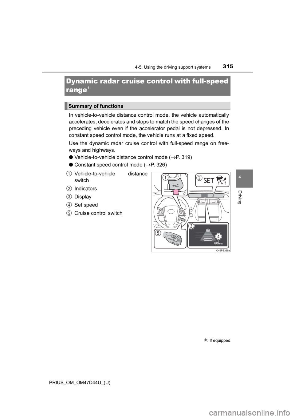 TOYOTA PRIUS 2020  Owners Manual (in English) 315
PRIUS_OM_OM47D44U_(U)
4-5. Using the driving support systems
4
Driving
Dynamic radar cruise controlwith full-speed 
range

In  vehicle-to-vehicle  distance  control  mode,  the  vehicle  