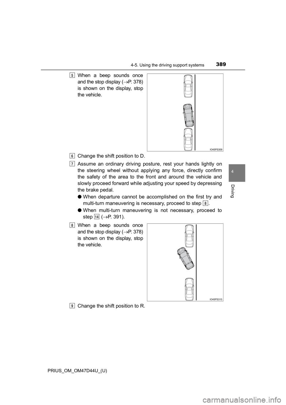 TOYOTA PRIUS 2020  Owners Manual (in English) PRIUS_OM_OM47D44U_(U)
3894-5. Using the driving support systems
4
Driving
When  a  beep  sounds  once
and the stop display ( P.   3 7 8 )
is  shown  on  the  display,  stop
the vehicle.
Change the 