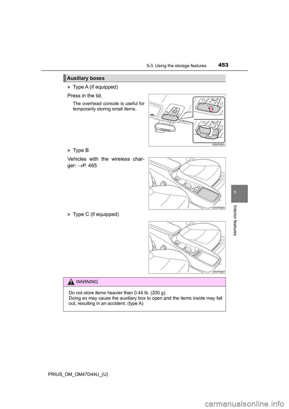 TOYOTA PRIUS 2020  Owners Manual (in English) PRIUS_OM_OM47D44U_(U)
4535-3. Using the storage features
5
Interior features
Type A (if equipped)
Press in the lid.
The overhead  console  is  useful for
temporarily storing small items.
Ty p e 