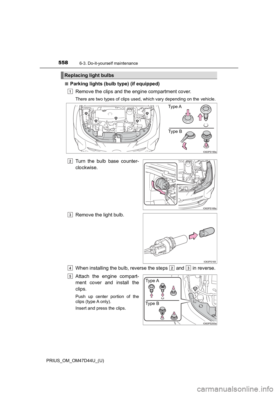 TOYOTA PRIUS 2020  Owners Manual (in English) 558
PRIUS_OM_OM47D44U_(U)
6-3. Do-it-yourself maintenance
■Parking lights (bulb type) (if equipped)
Remove the clips and the engine compartment cover.
There are two types of clips used, which vary d