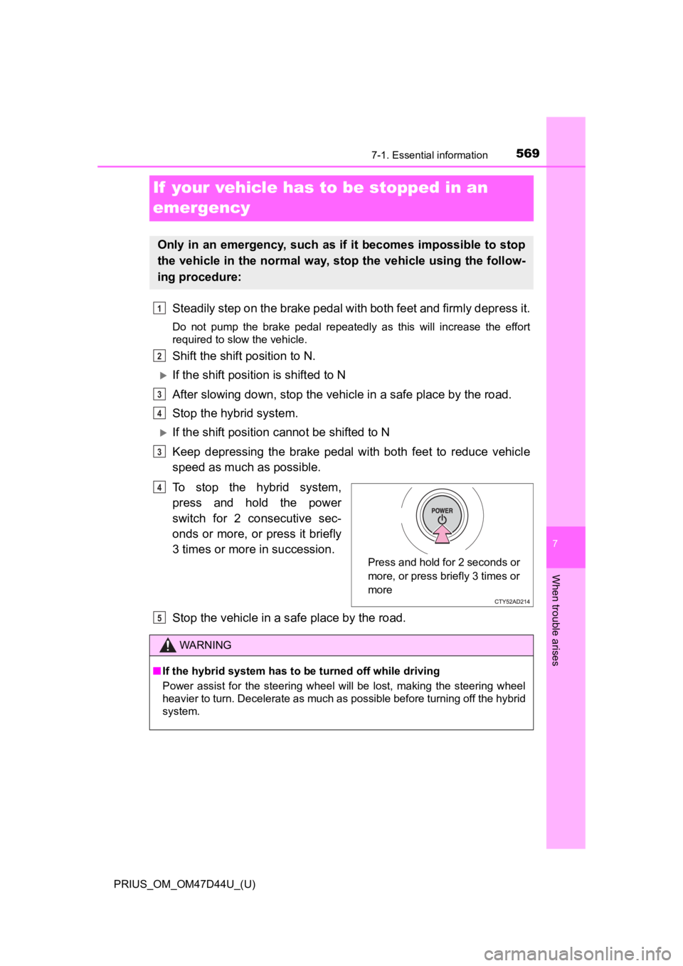TOYOTA PRIUS 2020 Owners Manual (in English) 569
PRIUS_OM_OM47D44U_(U)
7
When trouble arises
7-1. Essential information
If your vehicle has to be stopped in an
emergency
Steadily step on the brake pedal with both feet and firmly depress it.
Do TOYOTA PRIUS 2020 Owners Manual (in English) 569
PRIUS_OM_OM47D44U_(U)
7
When trouble arises
7-1. Essential information
If your vehicle has to be stopped in an
emergency
Steadily step on the brake pedal with both feet and firmly depress it.
Do