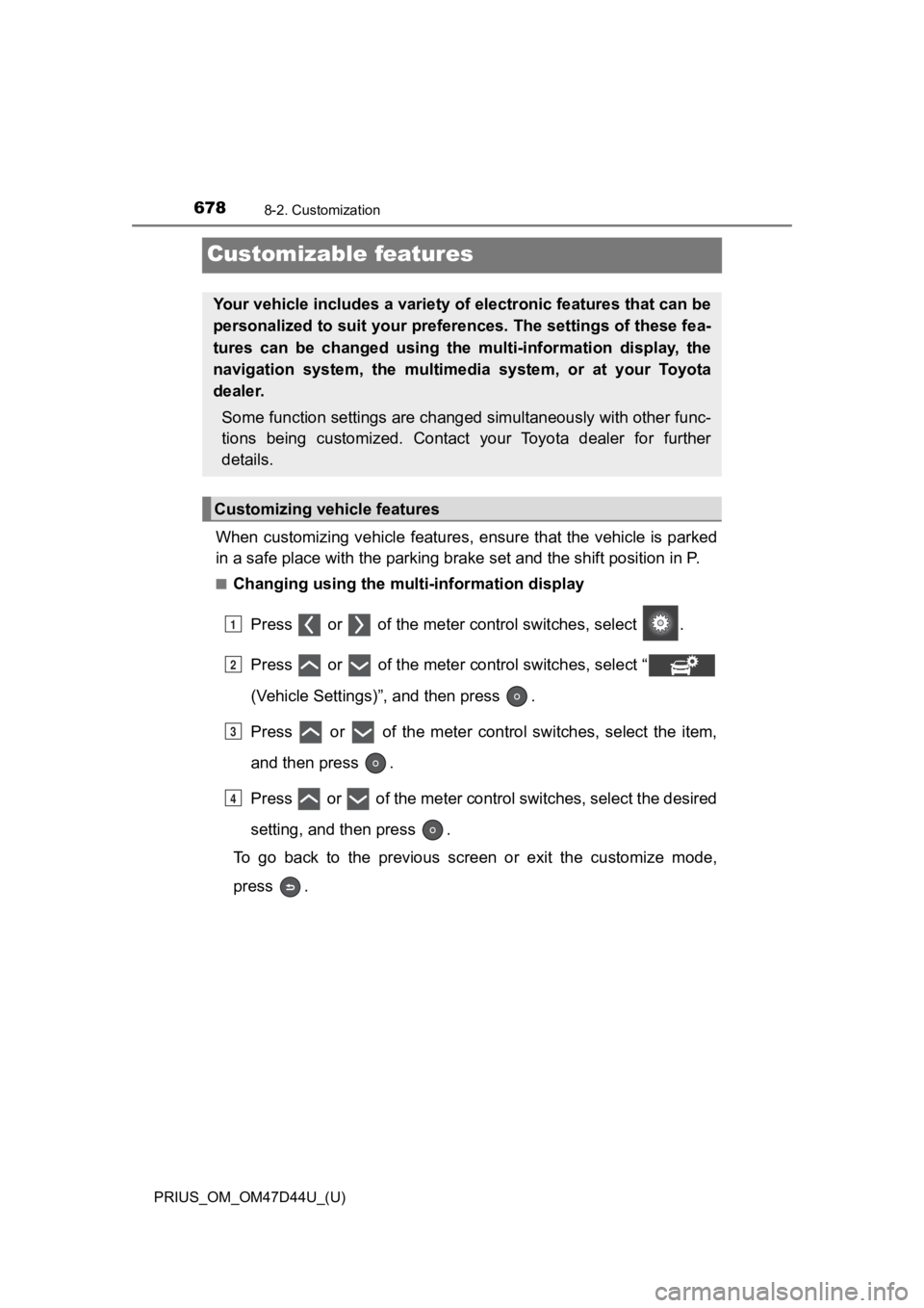 TOYOTA PRIUS 2020 Owners Manual (in English) 678
PRIUS_OM_OM47D44U_(U)
8-2. Customization
Customizable features
When customizing vehicle features, ensure that the vehicle is parked
in a safe place with the parking brake set and the shift positi TOYOTA PRIUS 2020 Owners Manual (in English) 678
PRIUS_OM_OM47D44U_(U)
8-2. Customization
Customizable features
When customizing vehicle features, ensure that the vehicle is parked
in a safe place with the parking brake set and the shift positi