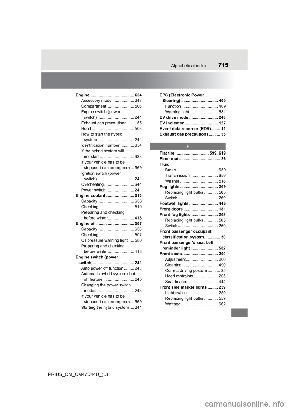 TOYOTA PRIUS 2020  Owners Manual (in English) 715Alphabetical index
PRIUS_OM_OM47D44U_(U)
Engine....................................... 654Accessory mode ................... 243
Compartment ........................ 506
Engine switch (power switch