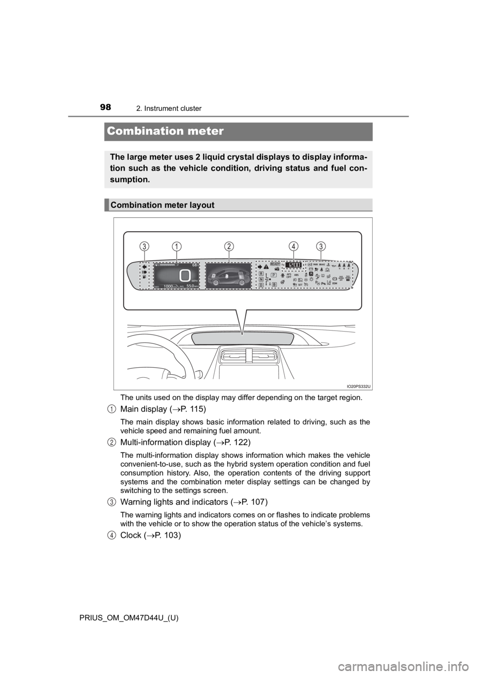 TOYOTA PRIUS 2020  Owners Manual (in English) 98
PRIUS_OM_OM47D44U_(U)
2. Instrument cluster
Combination meter
The units used on the display may differ depending on the target region.
Main display (P. 115)
The  main  display  shows  basic  inf