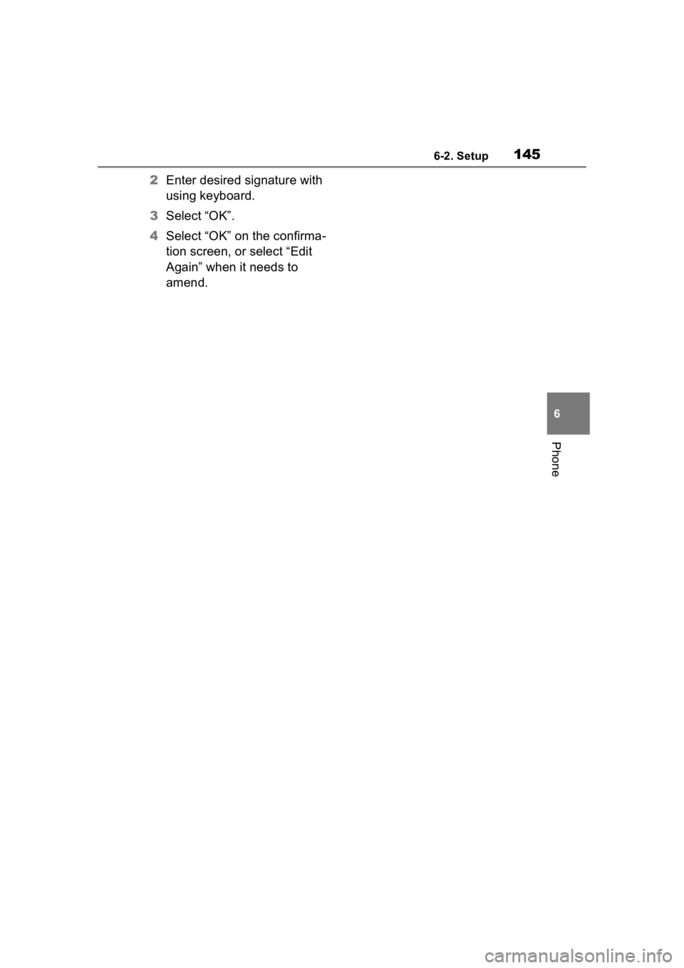 TOYOTA PRIUS 2020  Accessories, Audio & Navigation (in English) 1456-2. Setup
6
Phone
2Enter desired signature with 
using keyboard.
3 Select “OK”.
4 Select “OK” on the confirma-
tion screen, or select “Edit 
Again” when it needs to 
amend. 