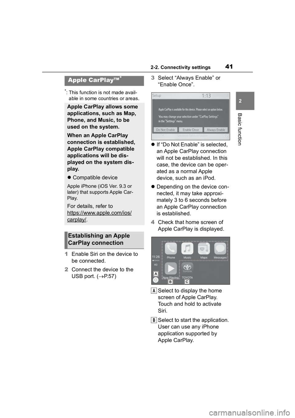 TOYOTA PRIUS 2020  Accessories, Audio & Navigation (in English) 412-2. Connectivity settings
2
Basic function
*: This function is not made avail-able in some countries or areas.
1 Enable Siri on the device to 
be connected.
2 Connect the device to the 
USB port. (