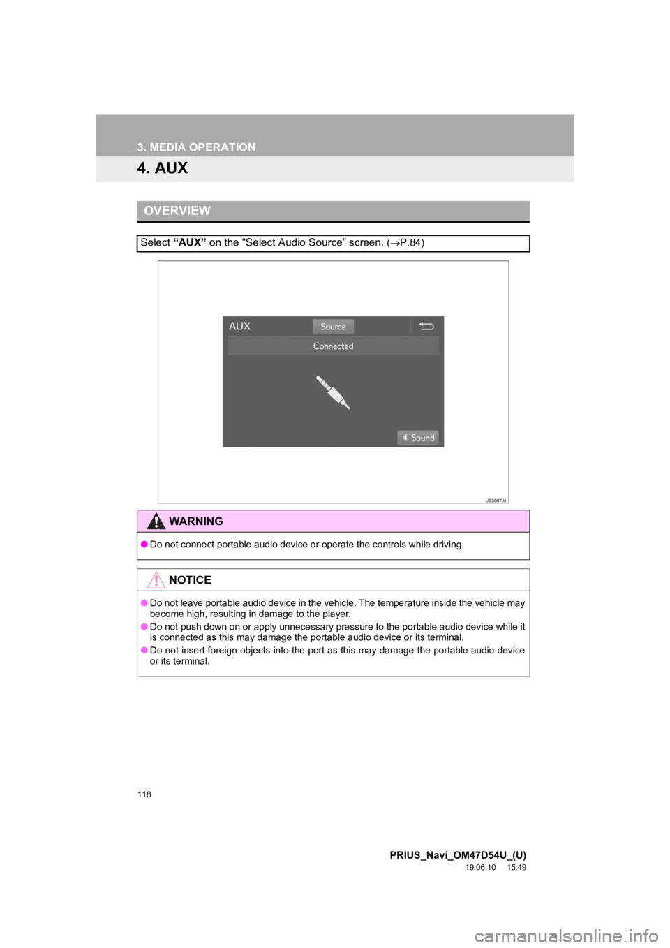 TOYOTA PRIUS 2020 Accessories, Audio & Navigation (in English) 118
3. MEDIA OPERATION
PRIUS_Navi_OM47D54U_(U)
19.06.10 15:49
4. AUX
OVERVIEW
Select “AUX” on the “Select Audio Source” screen. (P.84)
WARNING
● Do not connect portable audio device o TOYOTA PRIUS 2020 Accessories, Audio & Navigation (in English) 118
3. MEDIA OPERATION
PRIUS_Navi_OM47D54U_(U)
19.06.10 15:49
4. AUX
OVERVIEW
Select “AUX” on the “Select Audio Source” screen. (P.84)
WARNING
● Do not connect portable audio device o