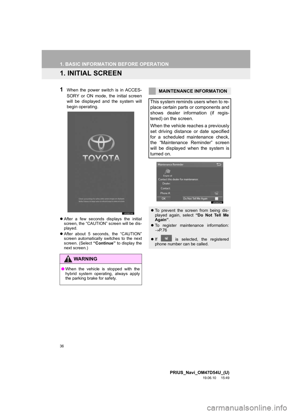 TOYOTA PRIUS 2020 Accessories, Audio & Navigation (in English) 36
PRIUS_Navi_OM47D54U_(U)
19.06.10 15:49
1. BASIC INFORMATION BEFORE OPERATION
1. INITIAL SCREEN
1When the power switch is in ACCES-
SORY or ON mode, the initial screen
will be disp TOYOTA PRIUS 2020 Accessories, Audio & Navigation (in English) 36
PRIUS_Navi_OM47D54U_(U)
19.06.10 15:49
1. BASIC INFORMATION BEFORE OPERATION
1. INITIAL SCREEN
1When the power switch is in ACCES-
SORY or ON mode, the initial screen
will be disp