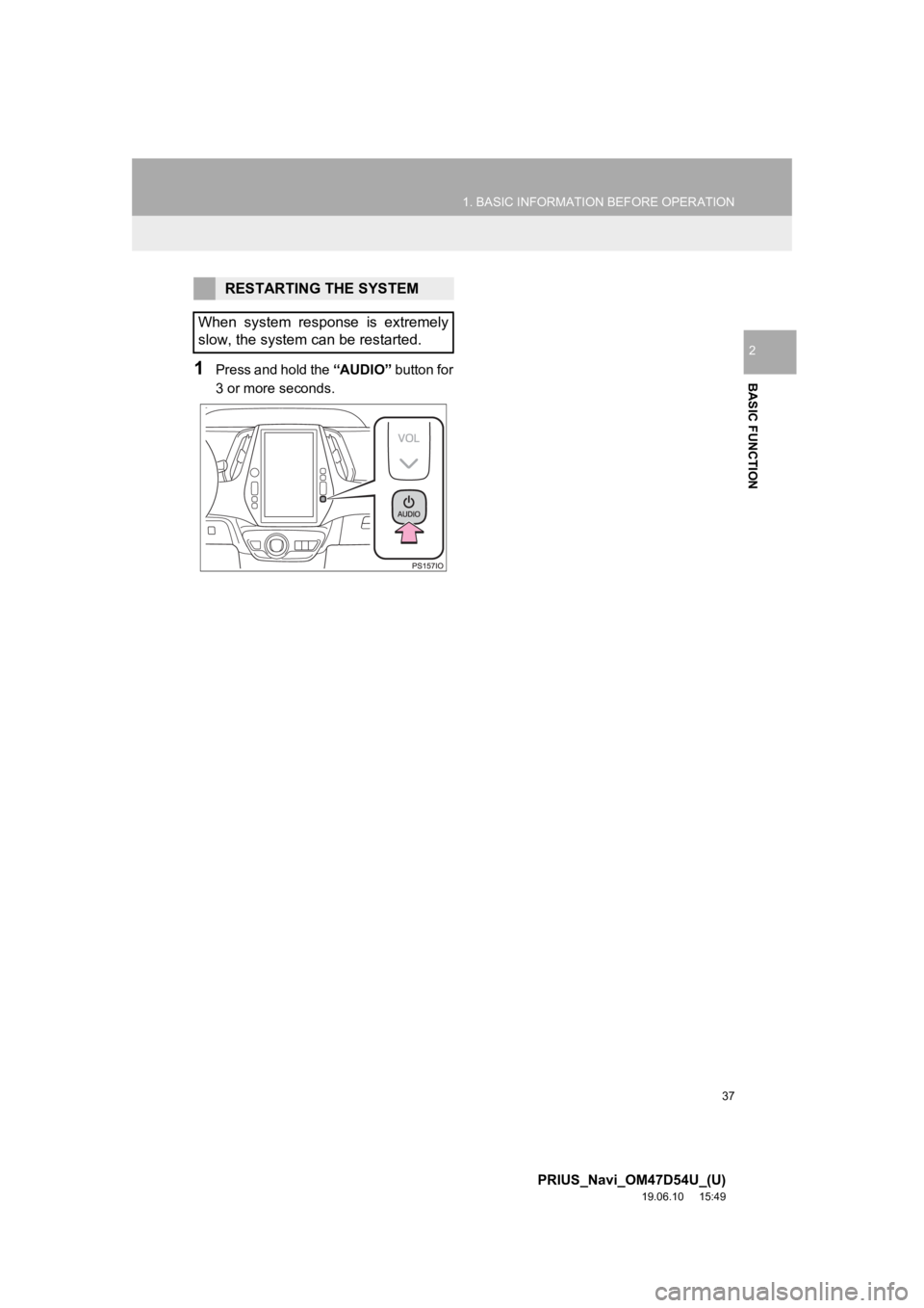 TOYOTA PRIUS 2020 Accessories, Audio & Navigation (in English) 37
1. BASIC INFORMATION BEFORE OPERATION
PRIUS_Navi_OM47D54U_(U)
19.06.10 15:49
BASIC FUNCTION
2
1Press and hold the “AUDIO” button for
3 or more seconds.
RESTARTING THE SYSTEM
When system r TOYOTA PRIUS 2020 Accessories, Audio & Navigation (in English) 37
1. BASIC INFORMATION BEFORE OPERATION
PRIUS_Navi_OM47D54U_(U)
19.06.10 15:49
BASIC FUNCTION
2
1Press and hold the “AUDIO” button for
3 or more seconds.
RESTARTING THE SYSTEM
When system r