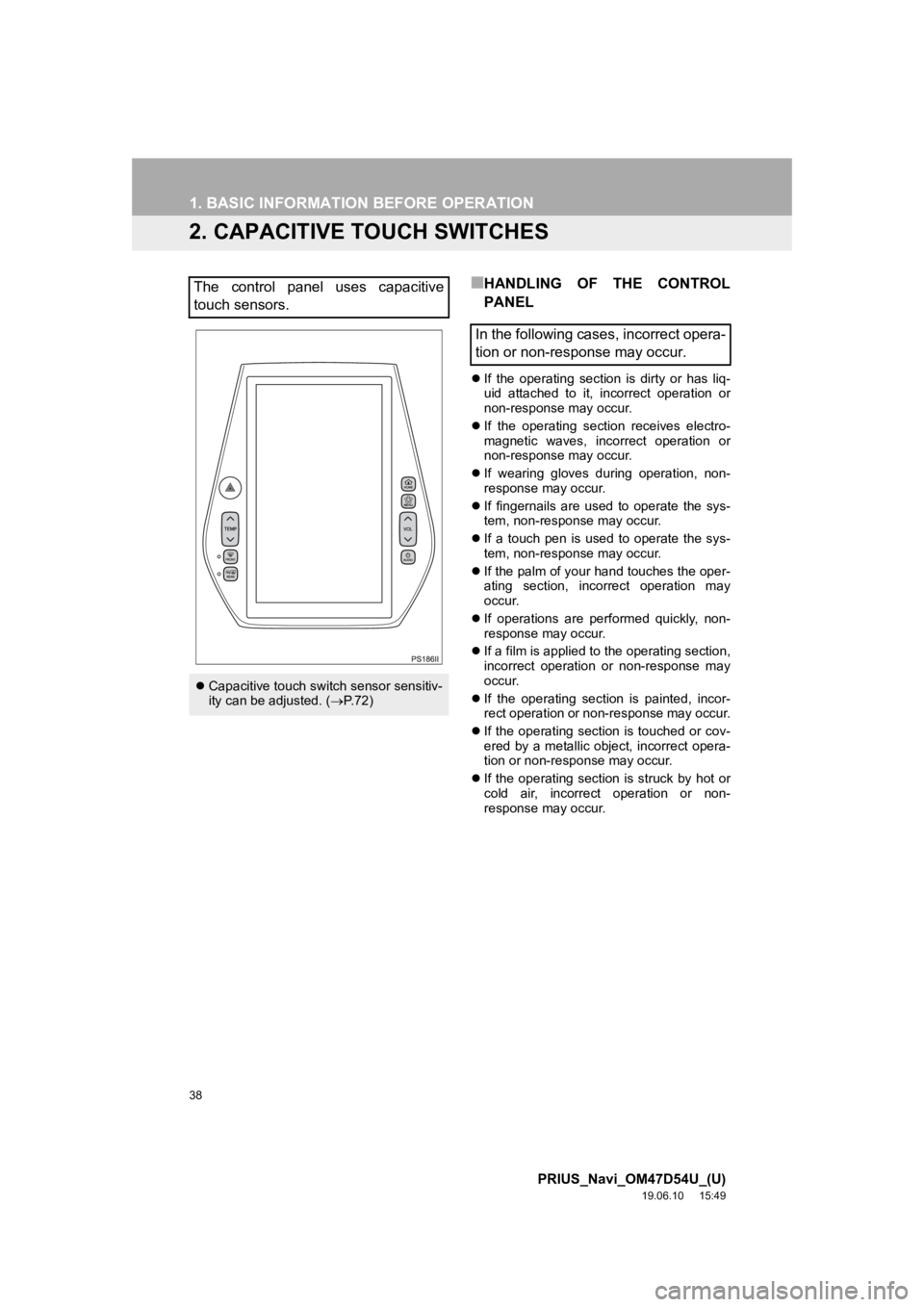TOYOTA PRIUS 2020 Accessories, Audio & Navigation (in English) 38
1. BASIC INFORMATION BEFORE OPERATION
PRIUS_Navi_OM47D54U_(U)
19.06.10 15:49
2. CAPACITIVE TOUCH SWITCHES
■HANDLING OF THE CONTROL
PANEL
If the operating section is dirty or has TOYOTA PRIUS 2020 Accessories, Audio & Navigation (in English) 38
1. BASIC INFORMATION BEFORE OPERATION
PRIUS_Navi_OM47D54U_(U)
19.06.10 15:49
2. CAPACITIVE TOUCH SWITCHES
■HANDLING OF THE CONTROL
PANEL
If the operating section is dirty or has