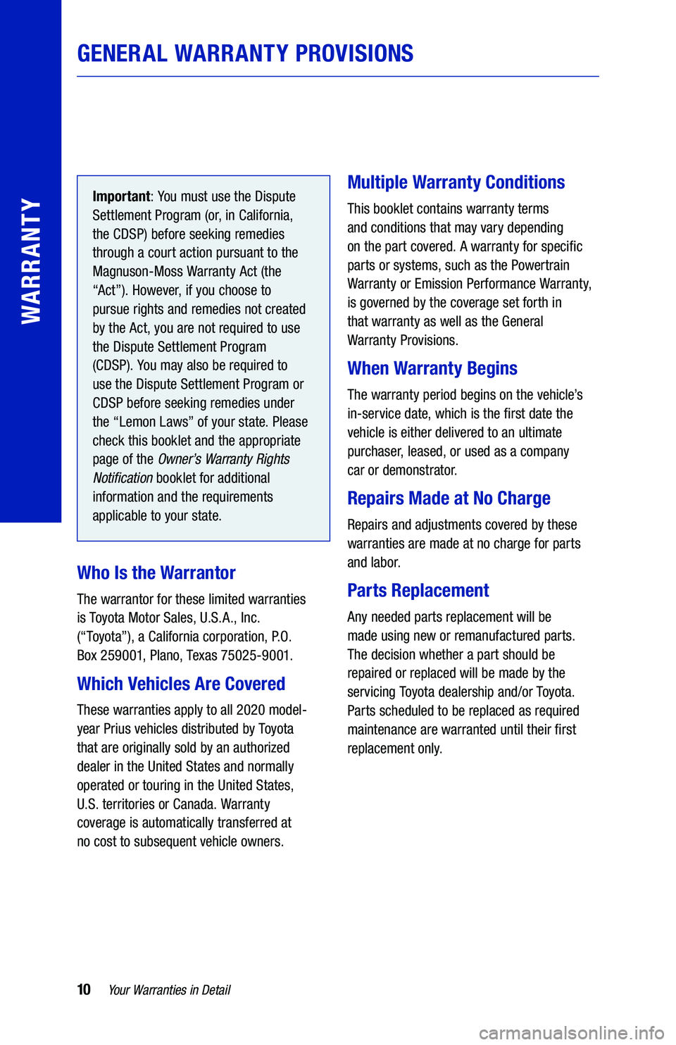 TOYOTA PRIUS 2020 Warranties & Maintenance Guides (in English) 10
Important: You must use the Dispute
Settlement Program (or, in California,
the CDSP) before seeking remedies
through a court action pursuant to the
Magnuson-Moss Warranty Act (the
“Act”). TOYOTA PRIUS 2020 Warranties & Maintenance Guides (in English) 10
Important: You must use the Dispute
Settlement Program (or, in California,
the CDSP) before seeking remedies
through a court action pursuant to the
Magnuson-Moss Warranty Act (the
“Act”).