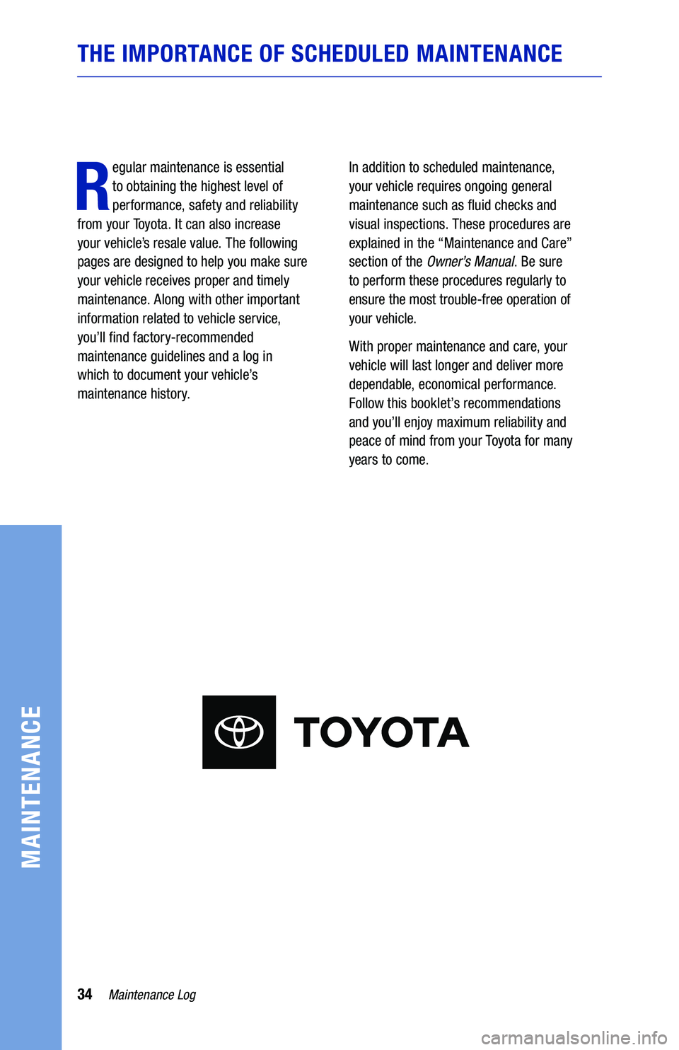 TOYOTA PRIUS 2020  Warranties & Maintenance Guides (in English) 34
THE IMPORTANCE OF SCHEDULED MAINTENANCE
R
egular maintenance is essential  
to obtaining the highest level of 
performance, safety and reliability  
from your Toyota. It can also increase  
your ve