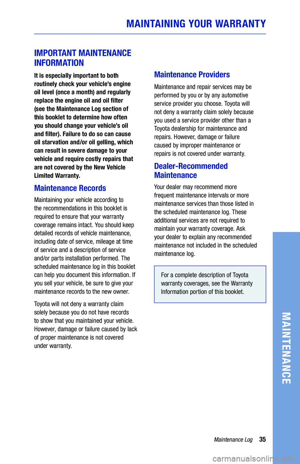 TOYOTA PRIUS 2020  Warranties & Maintenance Guides (in English) 35
MAINTAINING YOUR WARRANTY
IMPORTANT MAINTENANCE 
INFORMATION
It is especially important to both  
routinely check your vehicle’s engine  
oil level (once a month) and regularly  
replace the engi