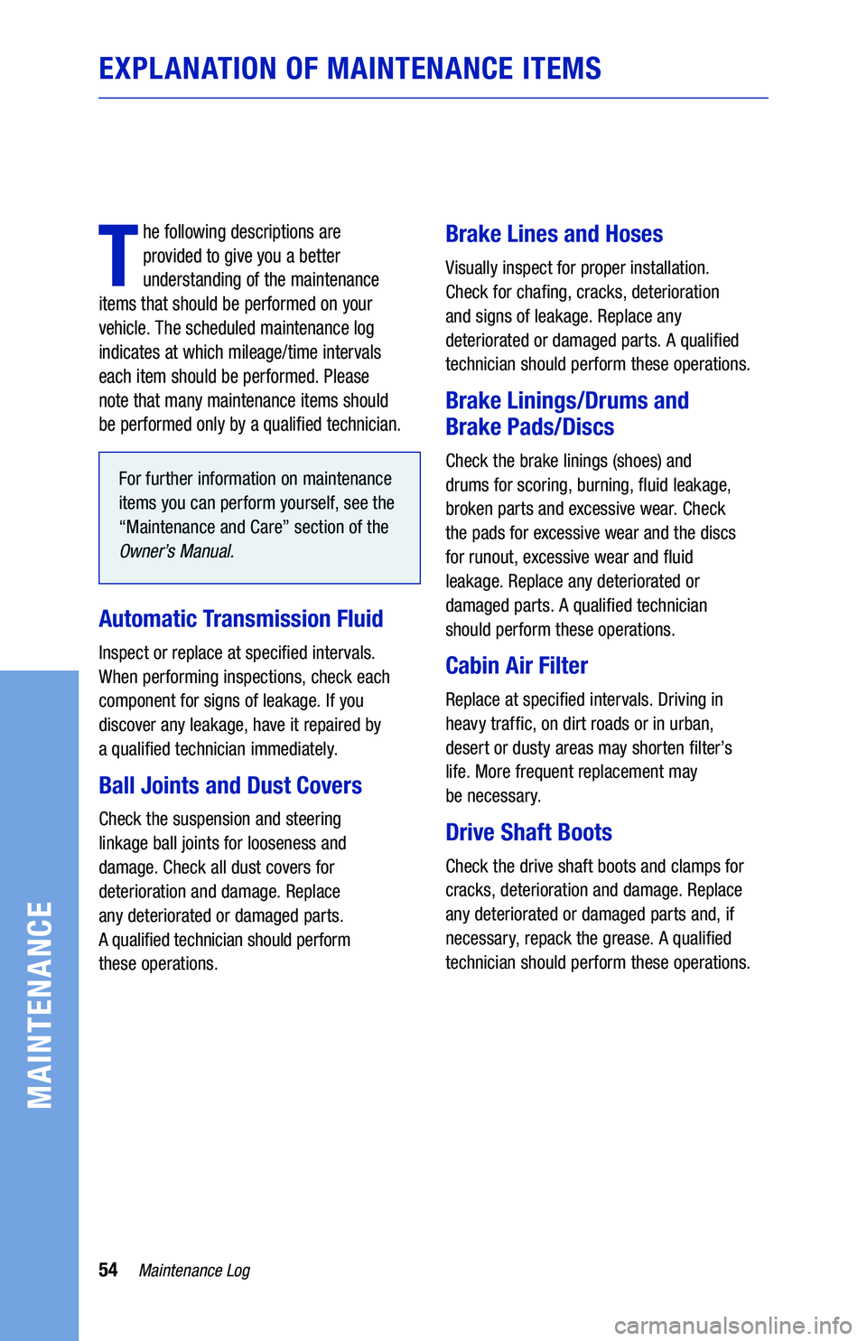 TOYOTA PRIUS 2020 Warranties & Maintenance Guides (in English) 54
EXPLANATION OF MAINTENANCE ITEMS
T
he following descriptions are
provided to give you a better
understanding of the maintenance
items that should be performed on your
vehicle. The scheduled m TOYOTA PRIUS 2020 Warranties & Maintenance Guides (in English) 54
EXPLANATION OF MAINTENANCE ITEMS
T
he following descriptions are
provided to give you a better
understanding of the maintenance
items that should be performed on your
vehicle. The scheduled m