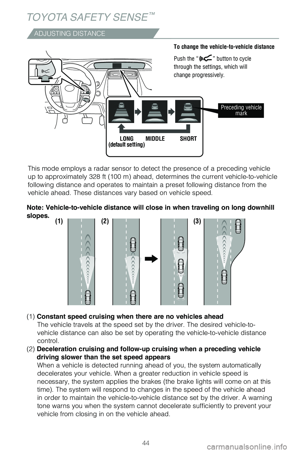 TOYOTA PRIUS 2021 Owners Manual (in English) 44
TOYOTA SAFETY SENSE™
ADJUSTING DISTANCE
This mode employs a radar sensor to detect the presence of a preceding vehicle
up to approximately 328 ft (100 m) ahead, determines the current vehicle-to TOYOTA PRIUS 2021 Owners Manual (in English) 44
TOYOTA SAFETY SENSE™
ADJUSTING DISTANCE
This mode employs a radar sensor to detect the presence of a preceding vehicle
up to approximately 328 ft (100 m) ahead, determines the current vehicle-to