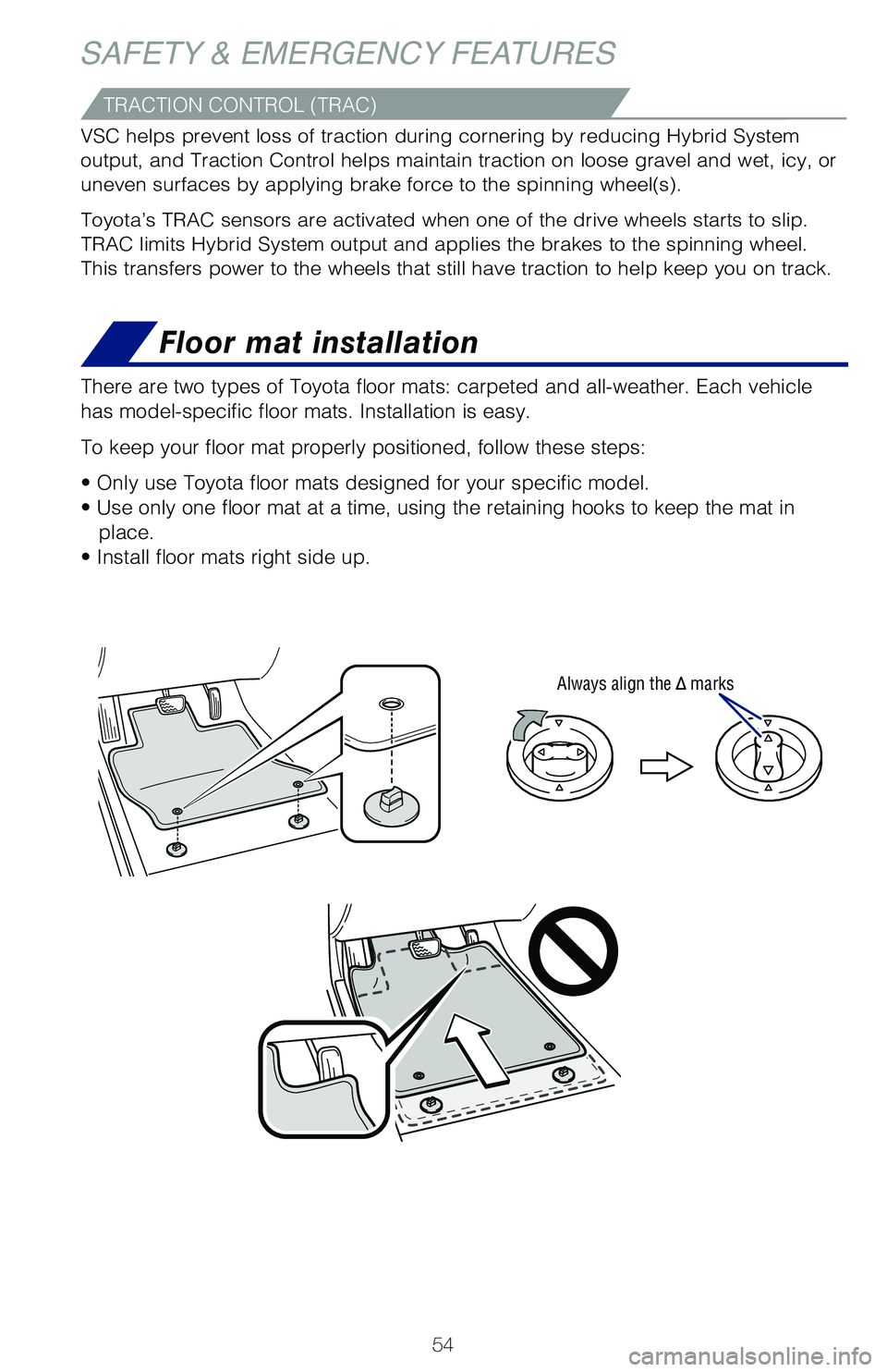 TOYOTA PRIUS 2021 Owners Manual (in English) 54
Floor mat installation
Always align the marks
There are two types of Toyota floor mats: carpeted and all-weather. Each vehicle
has model-specific floor mats. Installation is easy.
To keep your f TOYOTA PRIUS 2021 Owners Manual (in English) 54
Floor mat installation
Always align the marks
There are two types of Toyota floor mats: carpeted and all-weather. Each vehicle
has model-specific floor mats. Installation is easy.
To keep your f