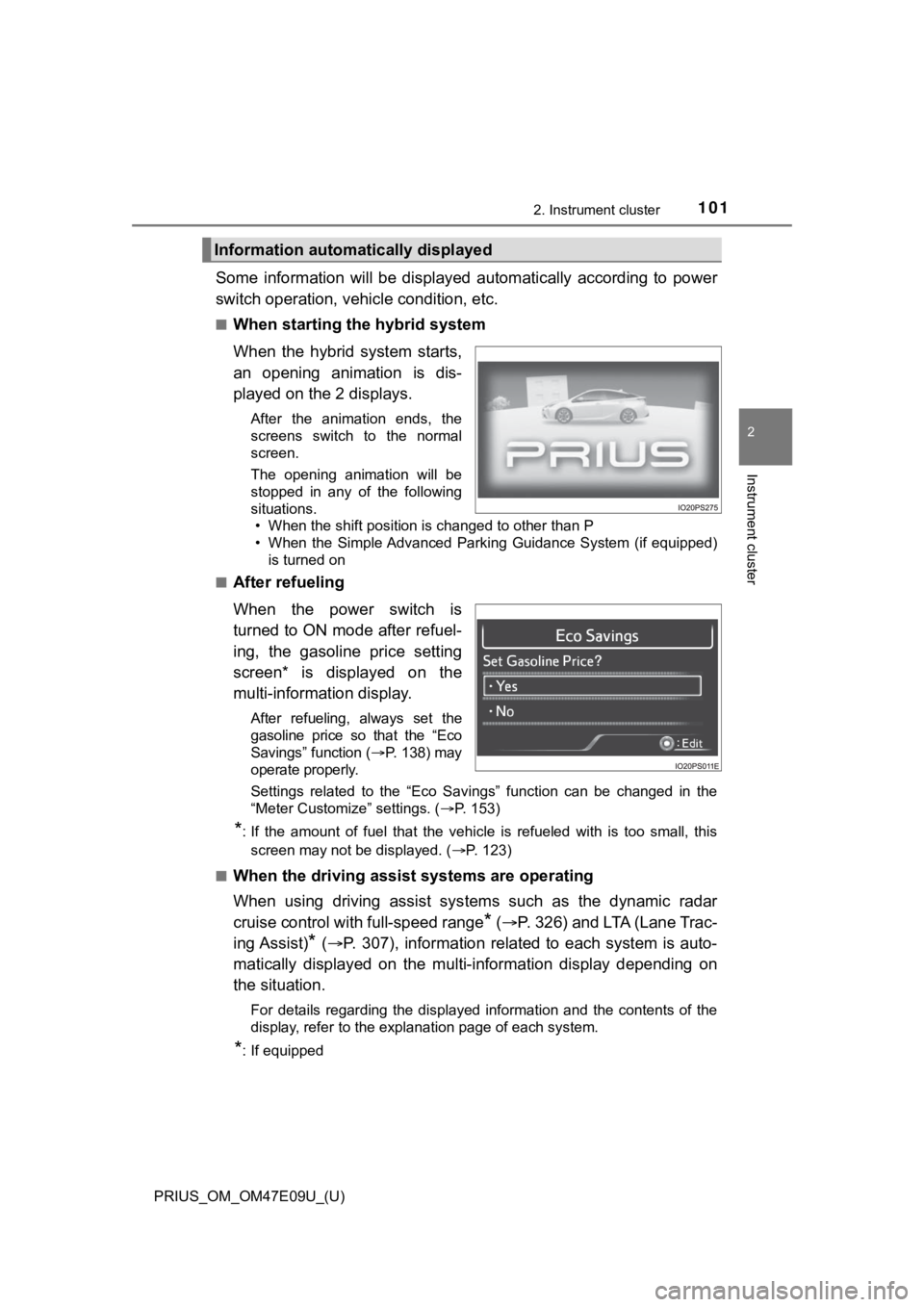 TOYOTA PRIUS 2021 Owners Manual (in English) PRIUS_OM_OM47E09U_(U)
1012. Instrument cluster
2
Instrument cluster
Some information will be displayed automatically according to power
switch operation, vehicle condition, etc.
■When starti TOYOTA PRIUS 2021 Owners Manual (in English) PRIUS_OM_OM47E09U_(U)
1012. Instrument cluster
2
Instrument cluster
Some information will be displayed automatically according to power
switch operation, vehicle condition, etc.
■When starti