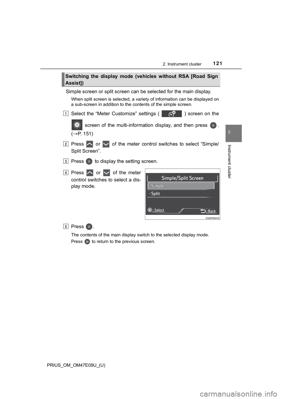 TOYOTA PRIUS 2021  Owners Manual (in English) PRIUS_OM_OM47E09U_(U)
1212. Instrument cluster
2
Instrument cluster
Simple screen or split screen can be selected for the main display.
When split screen is selected, a variety of information can be  