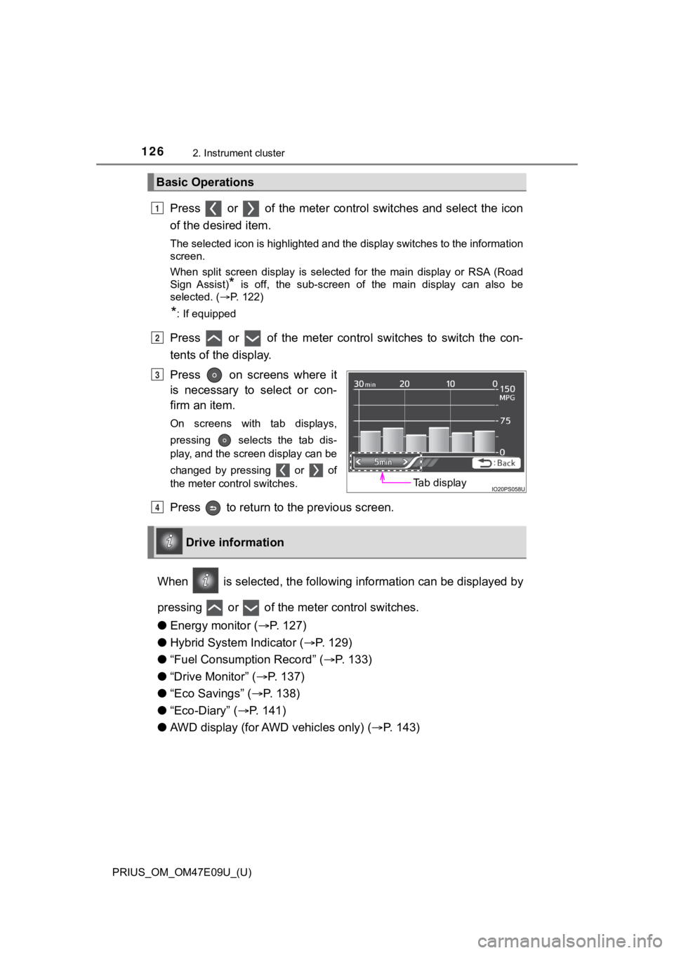 TOYOTA PRIUS 2021  Owners Manual (in English) 126
PRIUS_OM_OM47E09U_(U)
2. Instrument cluster
Press   or   of the meter control switches and select the icon
of the desired item.
The selected icon is highlighted and the display switches to the inf