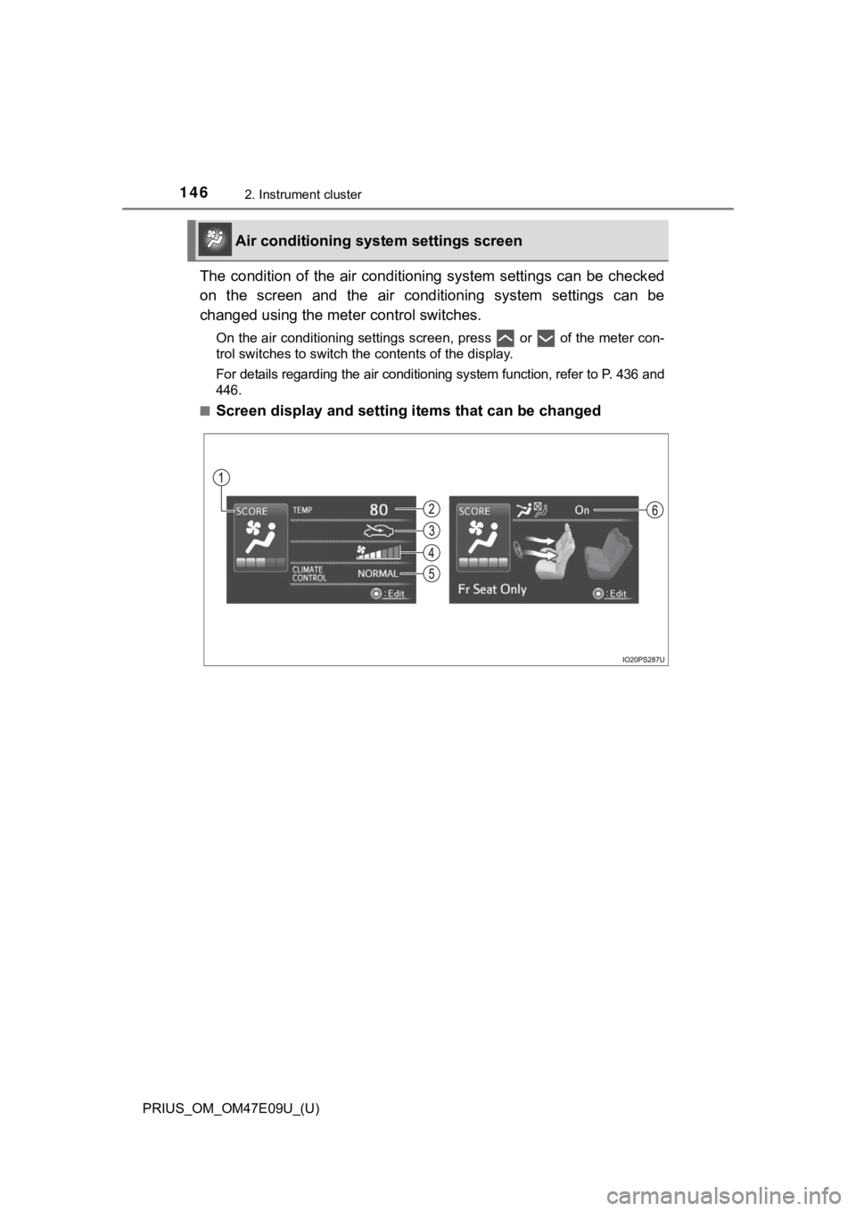 TOYOTA PRIUS 2021 Owners Manual (in English) 146
PRIUS_OM_OM47E09U_(U)
2. Instrument cluster
The condition of the air conditioning system settings can be checked
on the screen and the air conditioning system settings can be
c TOYOTA PRIUS 2021 Owners Manual (in English) 146
PRIUS_OM_OM47E09U_(U)
2. Instrument cluster
The condition of the air conditioning system settings can be checked
on the screen and the air conditioning system settings can be
c