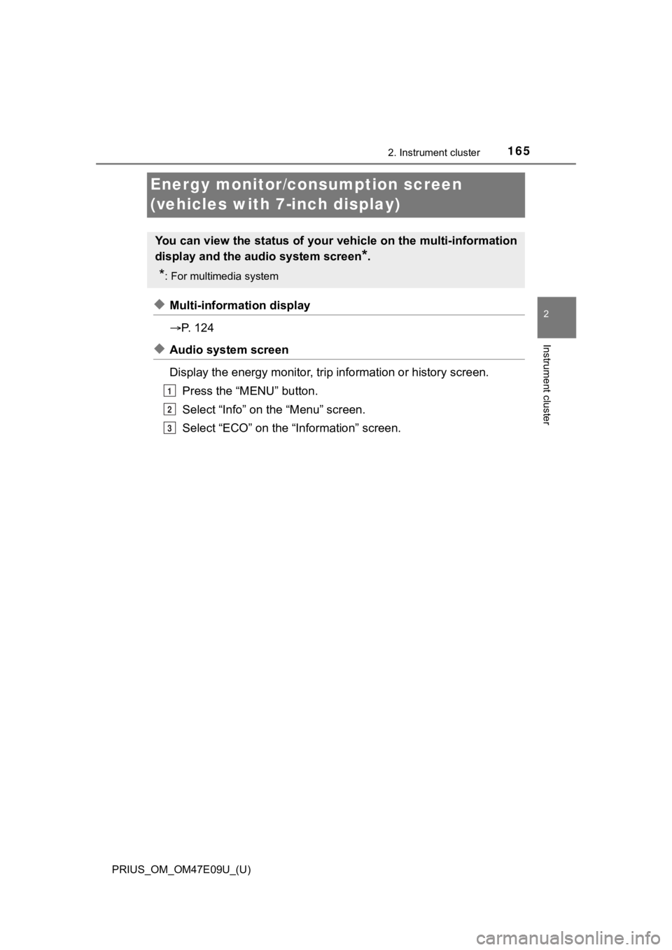 TOYOTA PRIUS 2021 Owners Manual (in English) 165
PRIUS_OM_OM47E09U_(U)
2. Instrument cluster
2
Instrument cluster
Energy monitor/consumption screen
(vehicles with 7-inch display)
◆Multi-information display
P. 1 2 4
◆Audio system screen TOYOTA PRIUS 2021 Owners Manual (in English) 165
PRIUS_OM_OM47E09U_(U)
2. Instrument cluster
2
Instrument cluster
Energy monitor/consumption screen
(vehicles with 7-inch display)
◆Multi-information display
P. 1 2 4
◆Audio system screen