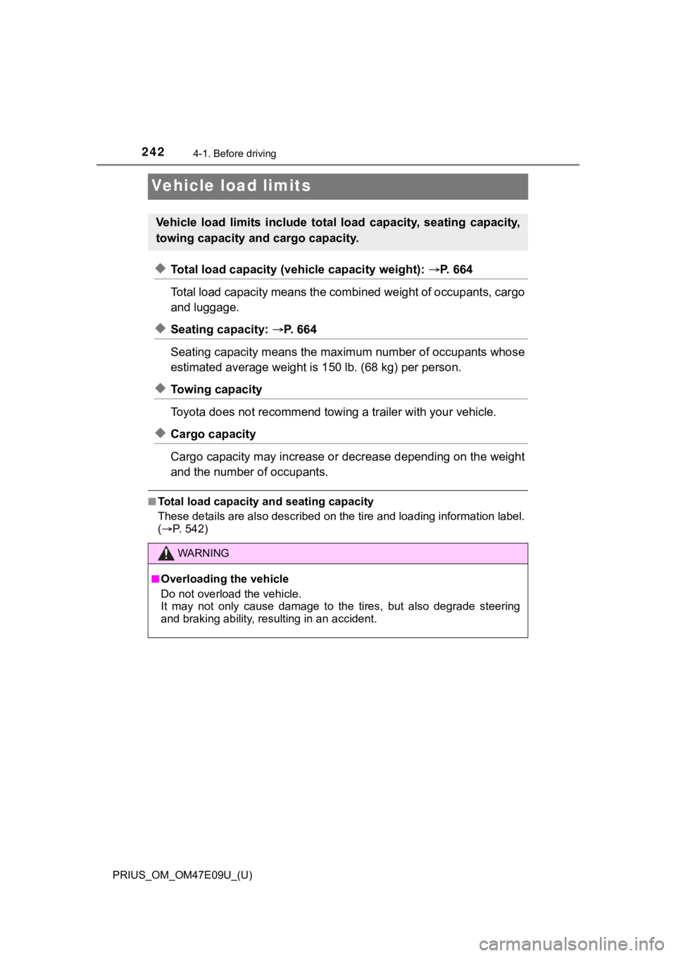 TOYOTA PRIUS 2021  Owners Manual (in English) 242
PRIUS_OM_OM47E09U_(U)
4-1. Before driving
Vehicle load limits
◆Total load capacity (vehicle capacity weight): P. 664
Total load capacity means the co mbined weight of occupants, cargo
and lug