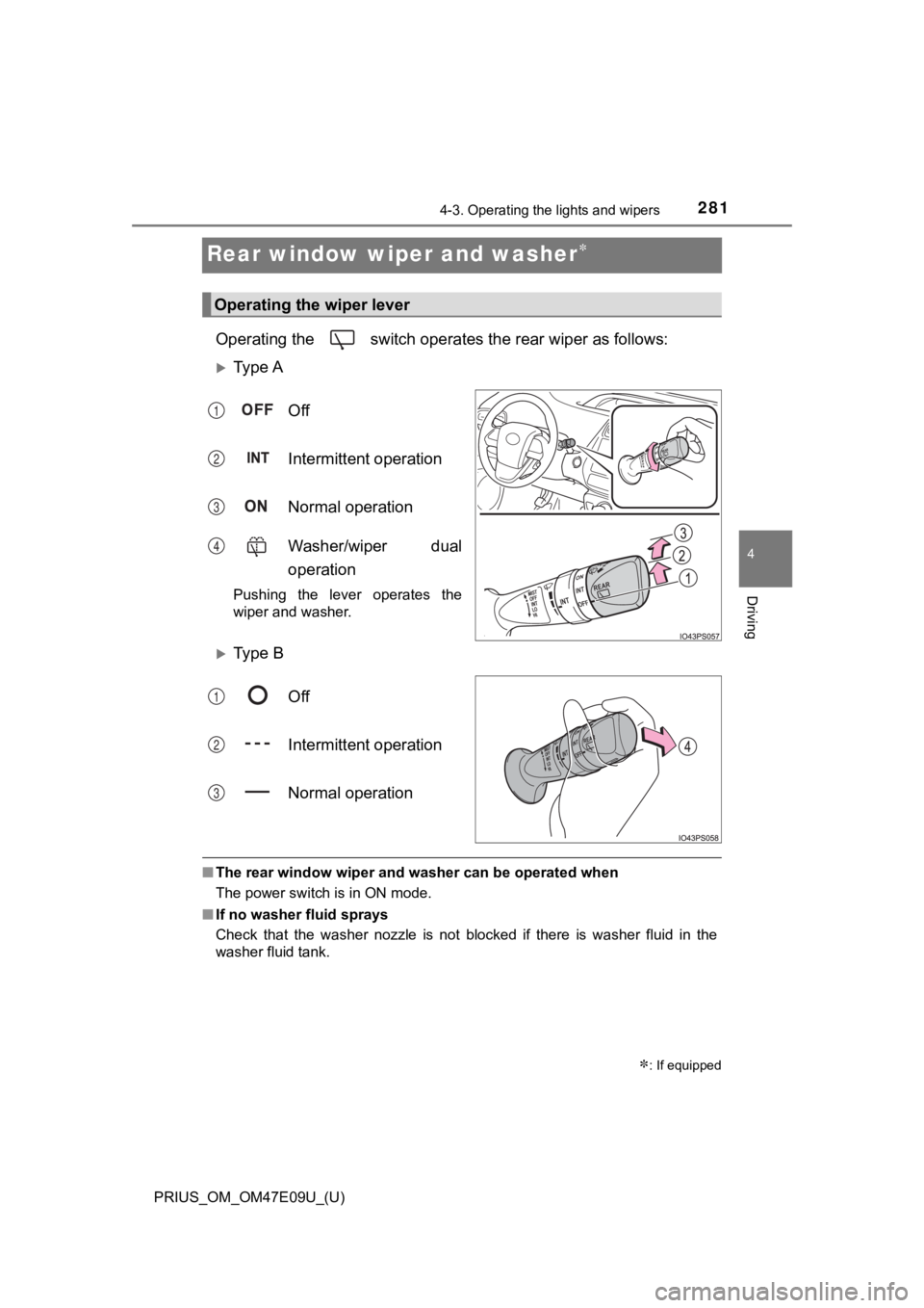 TOYOTA PRIUS 2021  Owners Manual (in English) 281
PRIUS_OM_OM47E09U_(U)
4-3. Operating the lights and wipers
4
Driving
Rear window wiper and washer
Operating the   switch operates the rear wiper as follows:
Ty p e  AOff
Intermittent operati