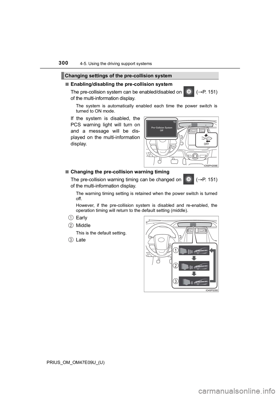 TOYOTA PRIUS 2021  Owners Manual (in English) 300
PRIUS_OM_OM47E09U_(U)
4-5. Using the driving support systems
■Enabling/disabling th e pre-collision system
The pre-collision system can be enabled/disabled on    ( P. 151)
of the multi-inform